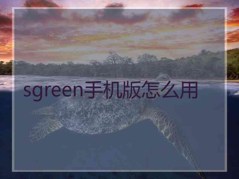 sgreen手机版怎么用