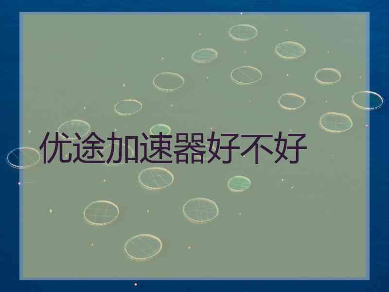 优途加速器好不好
