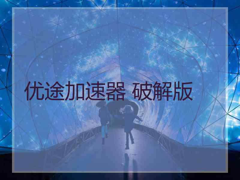 优途加速器 破解版