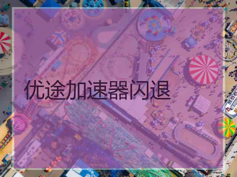 优途加速器闪退