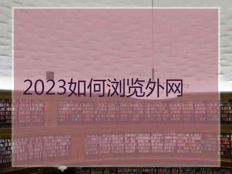 2023如何浏览外网
