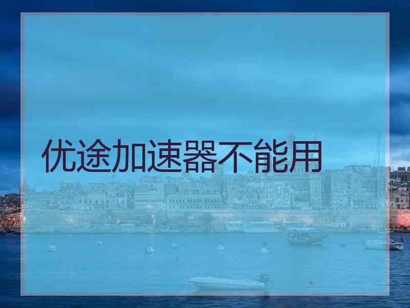 优途加速器不能用