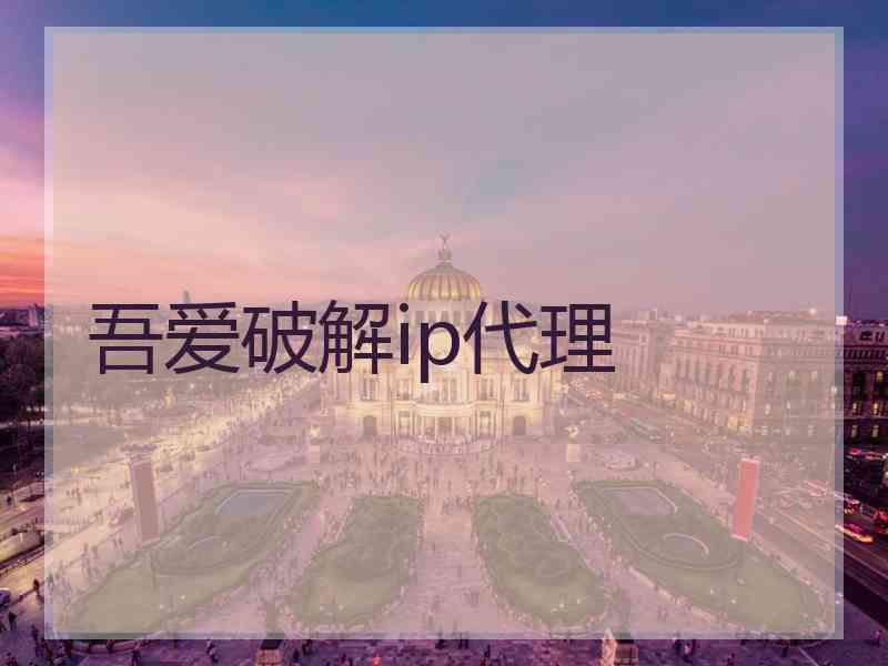 吾爱破解ip代理