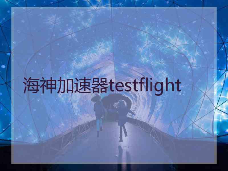海神加速器testflight