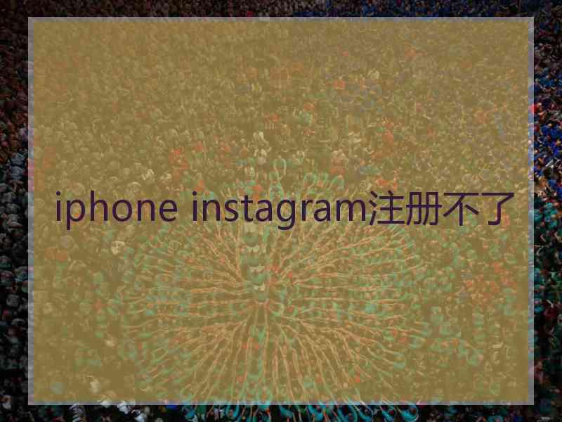 iphone instagram注册不了
