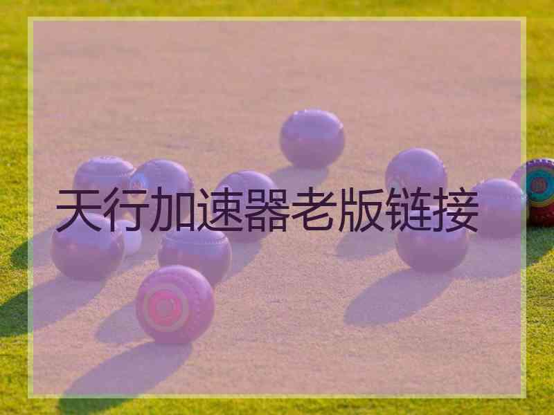 天行加速器老版链接