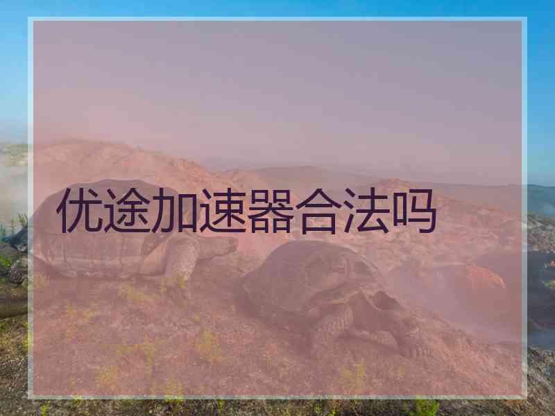 优途加速器合法吗