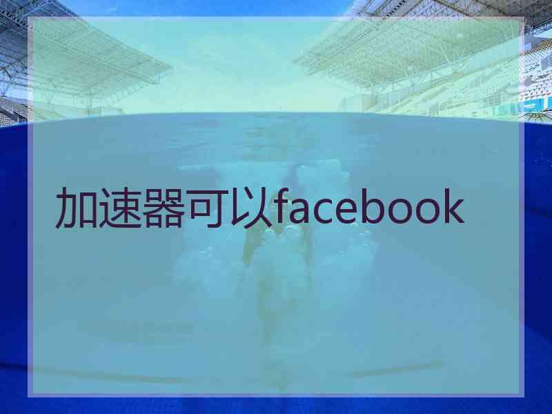 加速器可以facebook