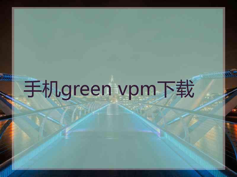 手机green vpm下载