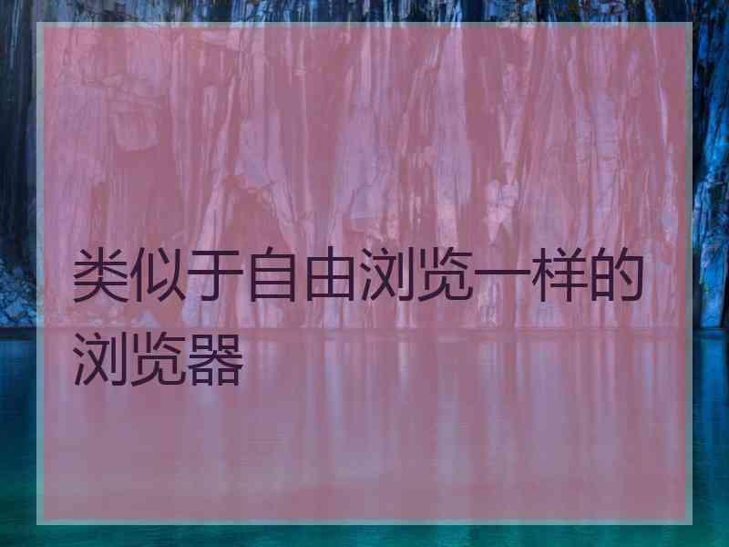 类似于自由浏览一样的浏览器